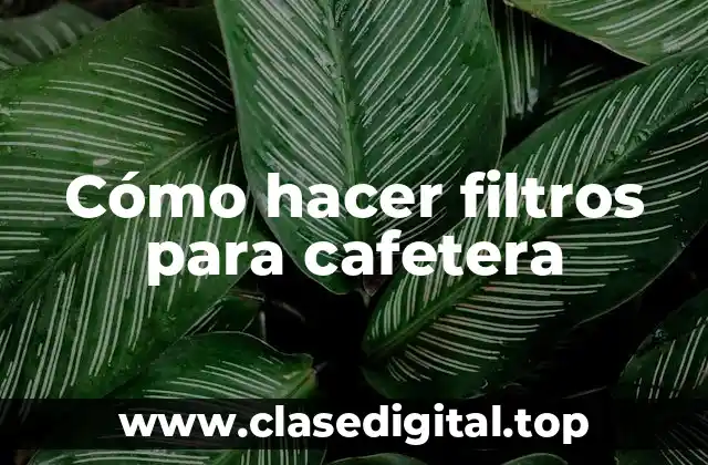 Cómo hacer filtros para cafetera