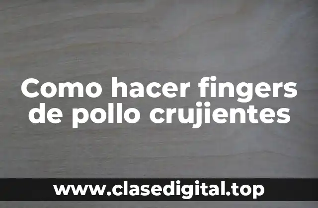 Como hacer fingers de pollo crujientes
