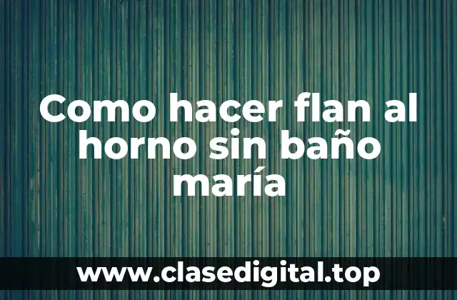 El flan al horno sin baño maría