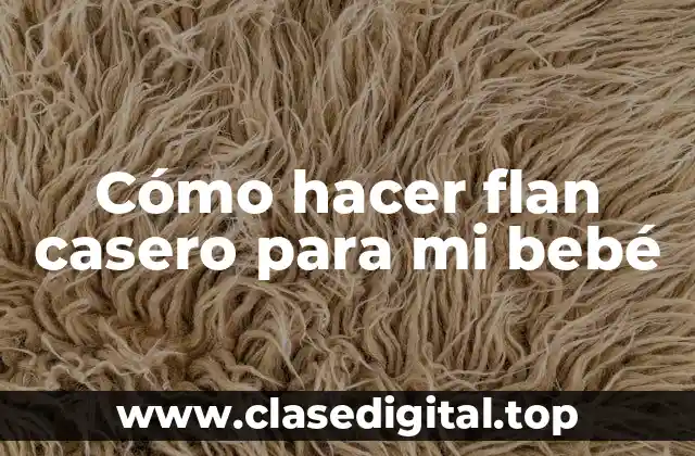 Cómo hacer flan casero para mi bebé