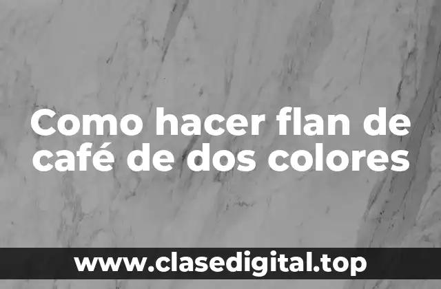 Como hacer flan de café de dos colores