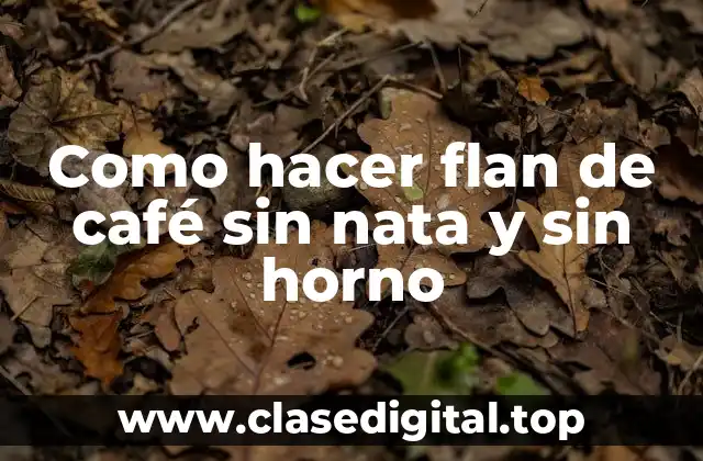 Como hacer flan de café sin nata y sin horno