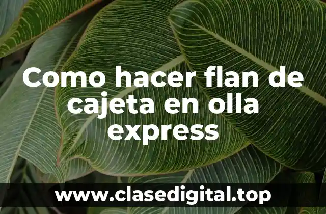 Como hacer flan de cajeta en olla express
