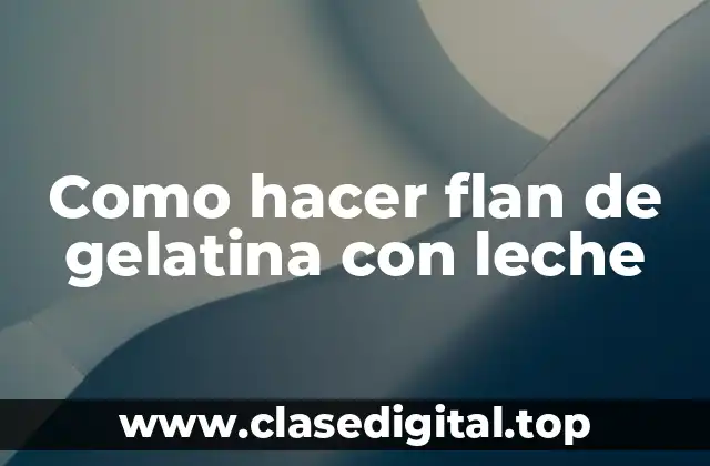 Como hacer flan de gelatina con leche