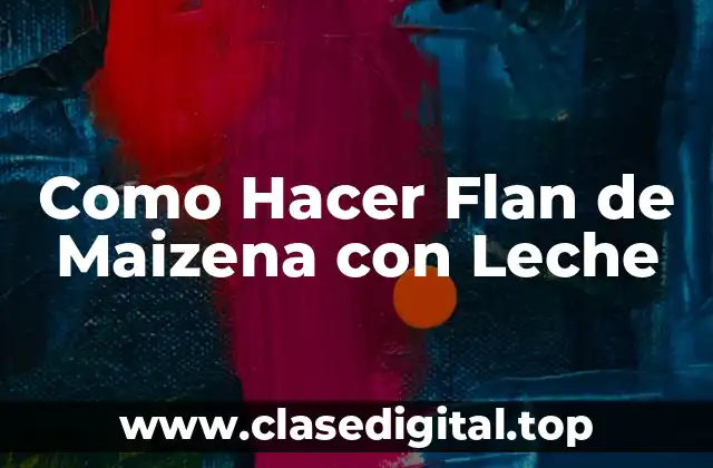 Como Hacer Flan de Maizena con Leche