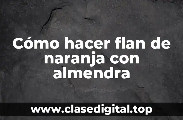 Cómo hacer flan de naranja con almendra