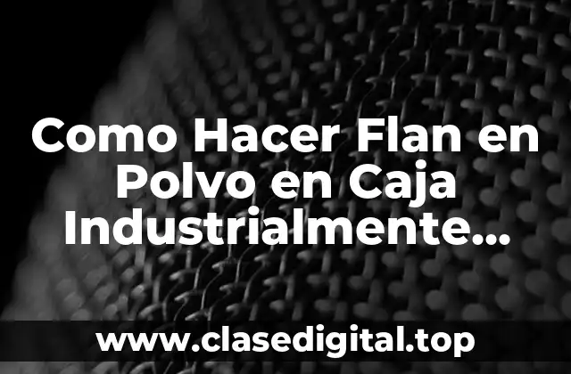 Como Hacer Flan en Polvo en Caja Industrialmente Instantáneo