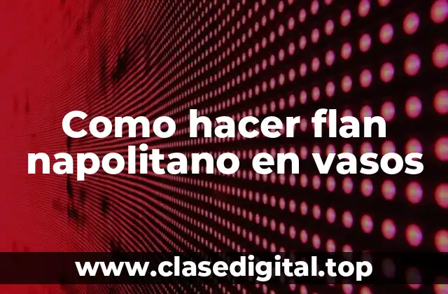 Como hacer flan napolitano en vasos