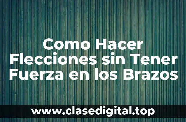 Como Hacer Flecciones sin Tener Fuerza en los Brazos