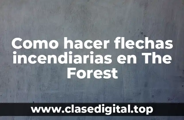 Como hacer flechas incendiarias en The Forest