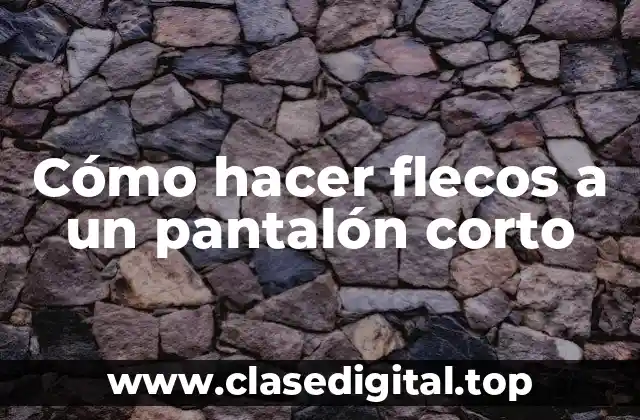 Cómo hacer flecos a un pantalón corto