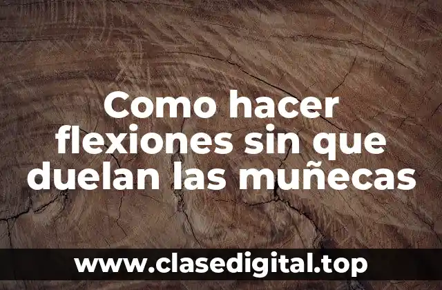 Como hacer flexiones sin que duelan las muñecas