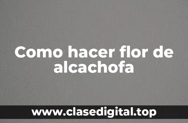 Como hacer flor de alcachofa