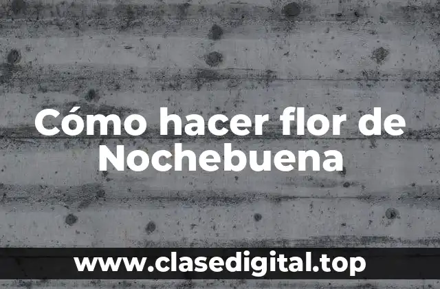 Cómo hacer flor de Nochebuena