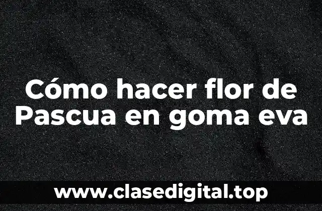 Cómo hacer flor de Pascua en goma eva