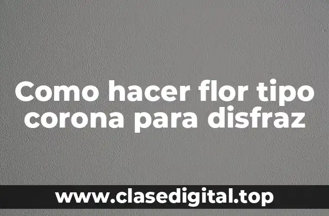 Como hacer flor tipo corona para disfraz