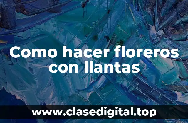 Como hacer floreros con llantas