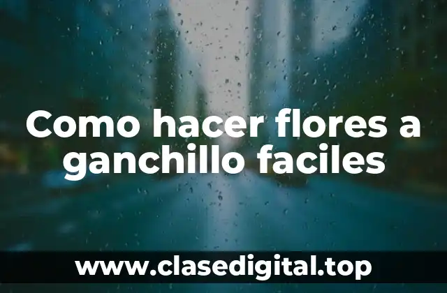 Como hacer flores a ganchillo faciles