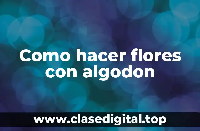 Como hacer flores con algodon