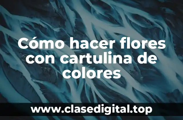 Cómo hacer flores con cartulina de colores