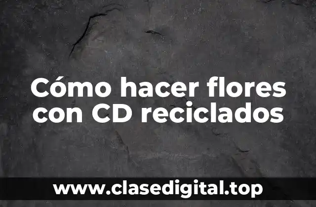 Cómo hacer flores con CD reciclados