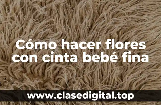 Cómo hacer flores con cinta bebé fina