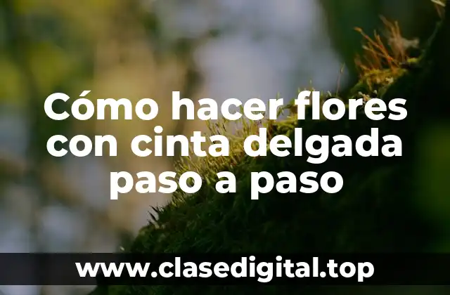 Cómo hacer flores con cinta delgada paso a paso