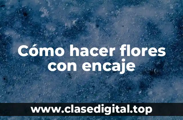 Cómo hacer flores con encaje