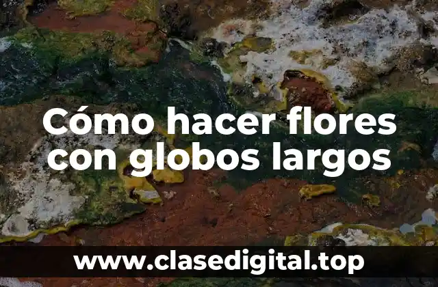¿Qué son las flores con globos largos y para qué sirven?