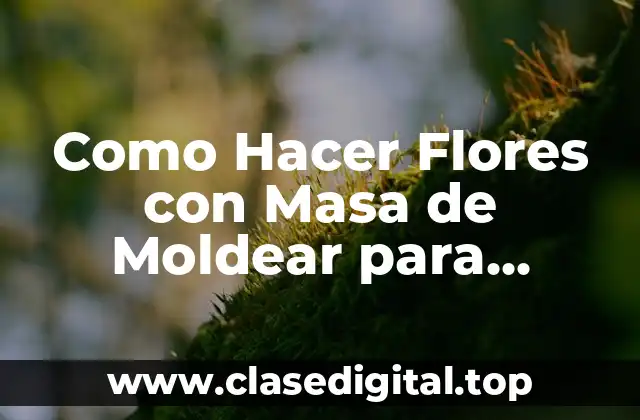 ¿Qué es la Masa de Moldear y Cómo se Usa para Crear Flores?