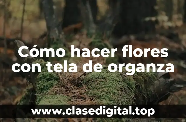Cómo hacer flores con tela de organza