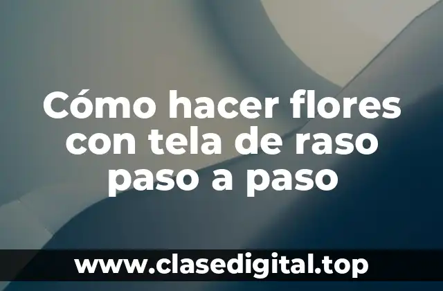 Cómo hacer flores con tela de raso paso a paso
