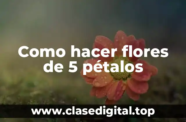 Como hacer flores de 5 pétalos