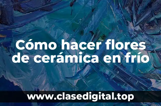Cómo hacer flores de cerámica en frío