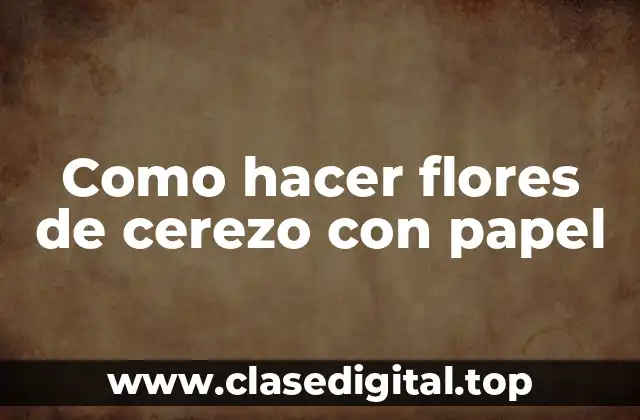 Como hacer flores de cerezo con papel