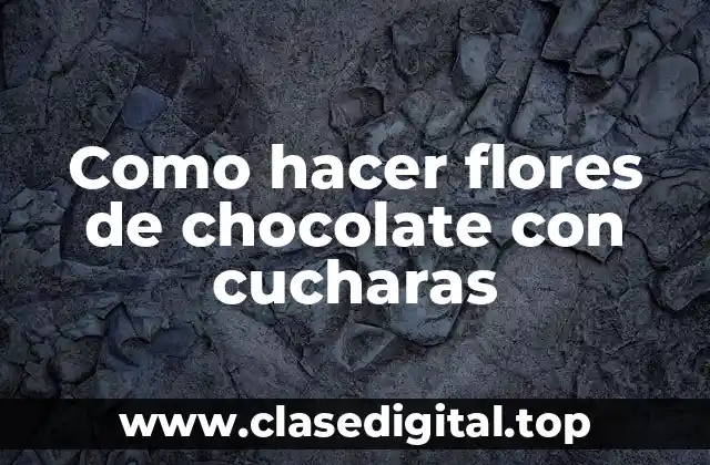 Como hacer flores de chocolate con cucharas