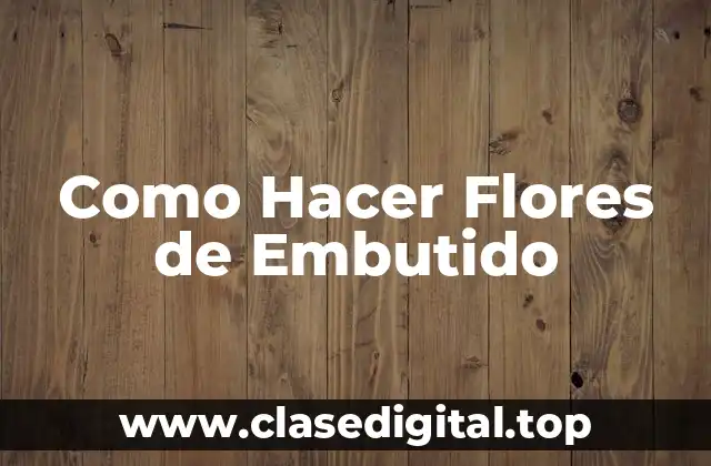 ¿Qué son las Flores de Embutido?