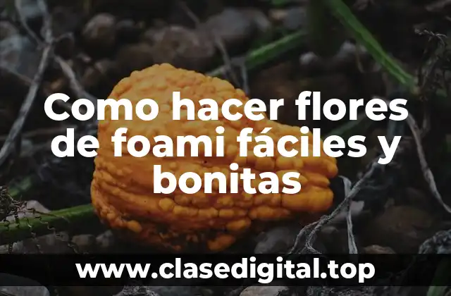 Como hacer flores de foami fáciles y bonitas