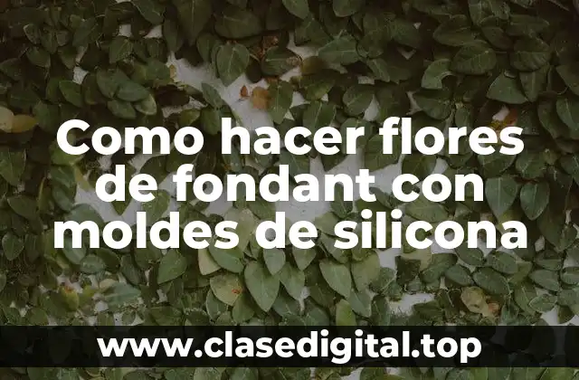 Como hacer flores de fondant con moldes de silicona