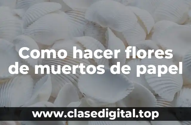 Como hacer flores de muertos de papel