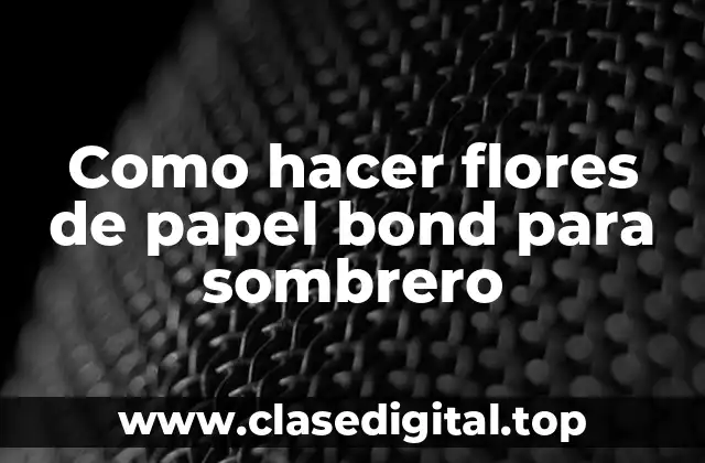 Como hacer flores de papel bond para sombrero