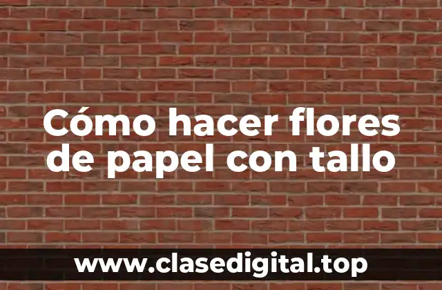 Cómo hacer flores de papel con tallo