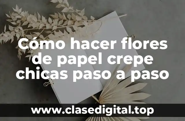 Cómo hacer flores de papel crepe chicas paso a paso