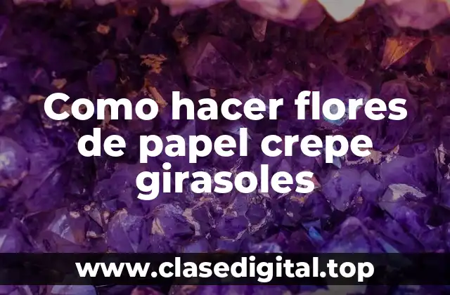Como hacer flores de papel crepe girasoles