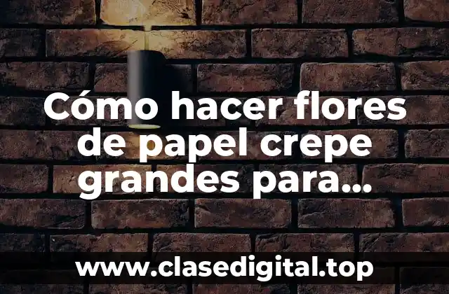Cómo hacer flores de papel crepe grandes para decorar