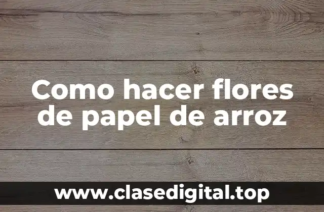 Flores de papel de arroz: una introducción