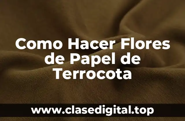 Como Hacer Flores de Papel de Terrocota