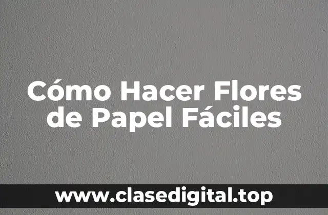 Cómo Hacer Flores de Papel Fáciles