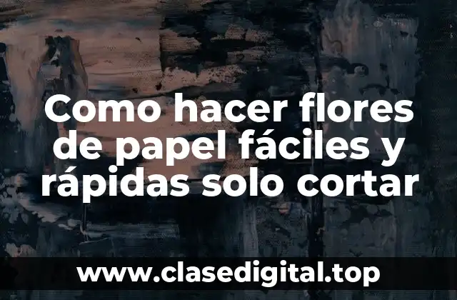 Como hacer flores de papel fáciles y rápidas solo cortar