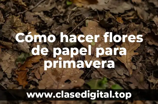 Cómo hacer flores de papel para primavera